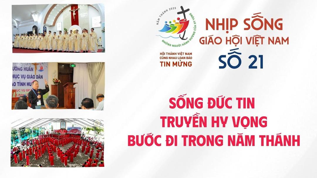 Read more about the article Nhịp sống Giáo hội Việt Nam số 21: Sống đức tin – Truyền hy vọng – Bước đi trong Năm Thánh