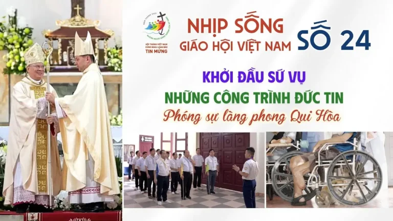 Nhịp sống Giáo Hội Việt Nam số 24 (02/6 – 09/6/2025): Khởi đầu sứ vụ -Những công trình đức tin – Phóng sự làng Phong Qui Hòa